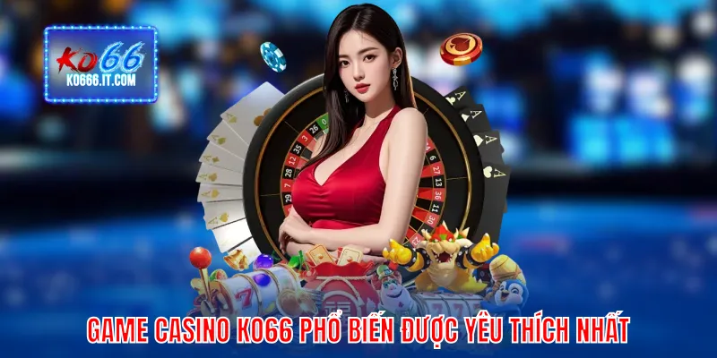 Game Casino KO66 phổ biến được yêu thích nhất