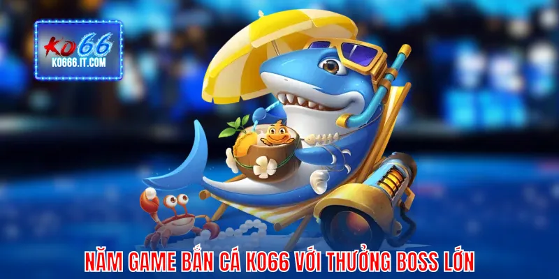 Các game bắn cá KO66 với thưởng boss lớn