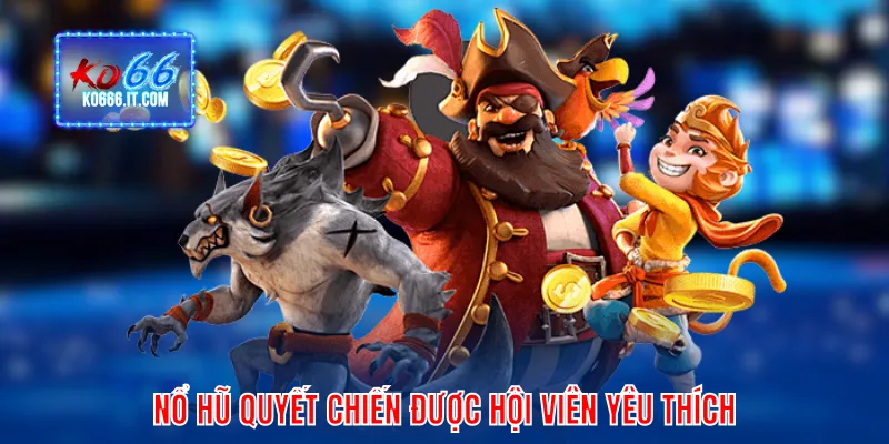 Nổ hũ Quyết Chiến được hội viên yêu thích