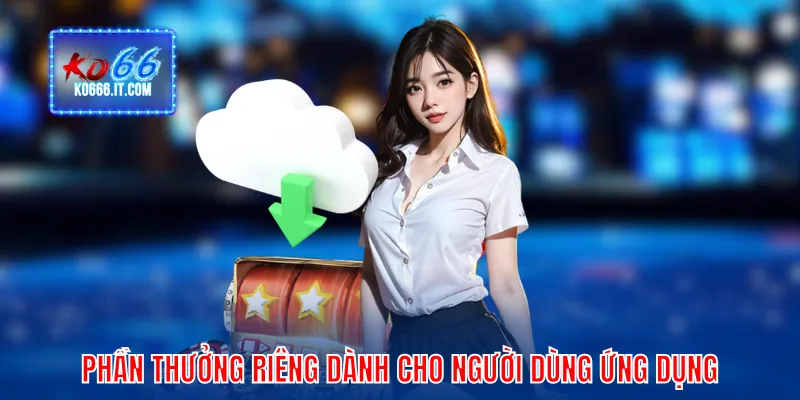 Phần thưởng riêng dành cho người dùng ứng dụng